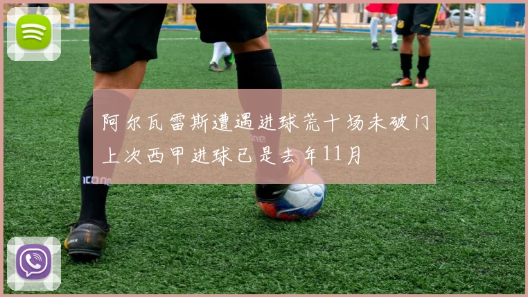 阿尔瓦雷斯遭遇进球荒十场未破门上次西甲进球已是去年11月