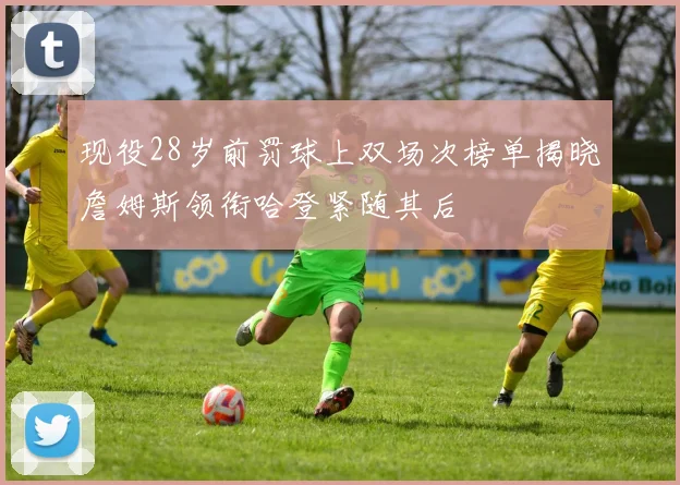 现役28岁前罚球上双场次榜单揭晓詹姆斯领衔哈登紧随其后